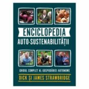Enciclopedia auto-sustenabilitatii - Ghidul complet al gospodariei autonome - Dick Strawbridge, James Strawbridge imagine