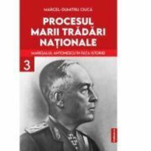 Procesul marii tradari nationale. Vol 3 - Marcel- Dumitru Ciuca imagine