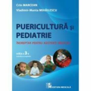 Puericultura si pediatrie, editia 3. Indreptar pentru asistenti medicali - Crin Marcean, Vladimir Manta Mihailescu imagine