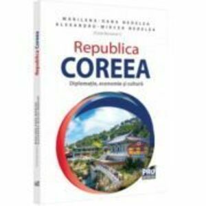Republica Coreea. Diplomatie, economie si cultura - Alexandru-Mircea Nedelea, Marilena-Oana Nedelea imagine