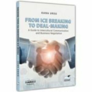 From ice breaking to deal-making. A guide to intercultural communication and business negotiation - Oana Ursu imagine