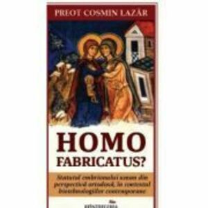 Homo fabricatus? Statutul embrionului uman din perspectiva ortodoxa, in contextul biotehnologiilor contemporane - Cosmin Lazar imagine