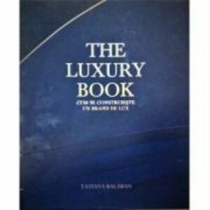 The Luxury Book. Cum se construieste un brand de lux - Tatiana Balaban imagine