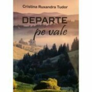 Departe pe vale - Cristina Ruxandra Tudor imagine