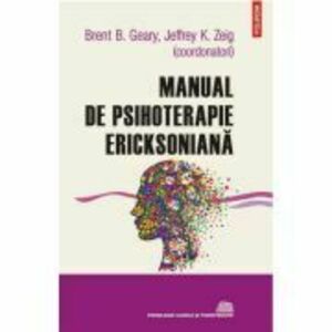 Manual de psihoterapie ericksoniana (editia 2022) - Brent B. Geary, Jeffrey K. Zeig imagine