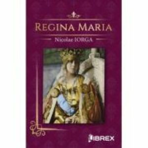 Regina Maria - Nicolae Iorga imagine