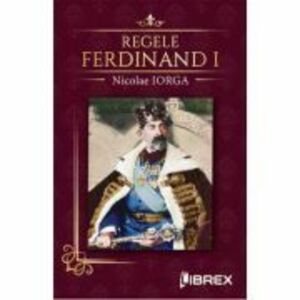 Regele Ferdinand I - Nicolae Iorga imagine