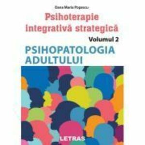 Psihoterapie integrativa strategica Vol. 2. Psihopatologia adultului - Oana Maria Popescu imagine