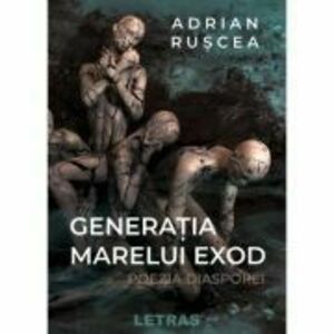Generatia marelui exod - Poezia diasporei - Adrian Ruscea imagine