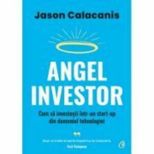 Angel Investor. Cum sa investesti intr-un start-up din domeniul tehnologiei - Jason Calacanis imagine