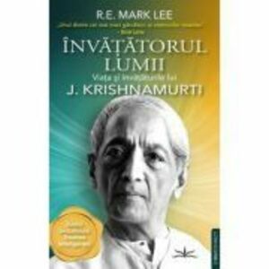 Invatatorul lumii. Viata si invataturile lui J. Krishnamurti - R. E. Mark Lee imagine