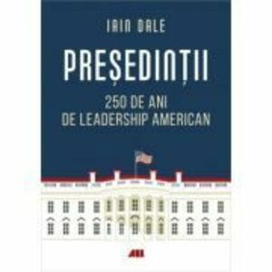 Presedintii. 250 de ani de leadership politic american - Iain Campbell Dale imagine