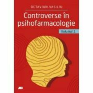 Controverse in psihofarmacologie, volumul 1 - Dr. Octavian Vasiliu imagine