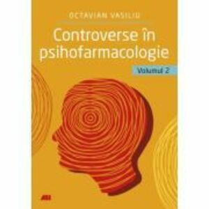Controverse in psihofarmacologie, volumul 2 - Dr. Octavian Vasiliu imagine