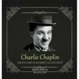 Charlie Chaplin - ziua in care m-am iubit cu-adevarat imagine