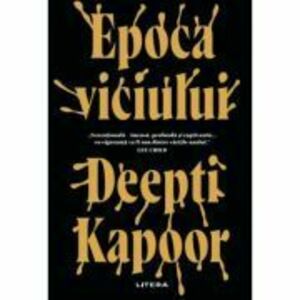 Epoca viciului - Deepti Kapoor imagine