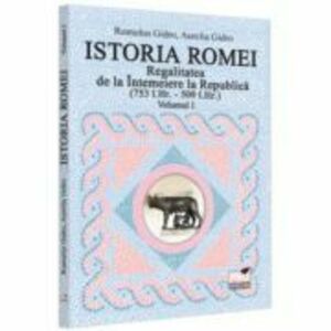 Istoria Romei. Regalitatea de la Intemeiere la Republica (753 i. Hr. - 509 i. Hr.). Volumul 1 - Romulus Gidro imagine