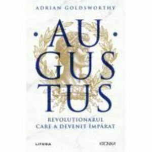 Augustus. Revolutionarul care a devenit imparat - Adrian Goldsworthy imagine