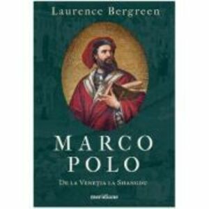 Marco Polo. De la Venetia la Shangdu - Laurence Bergreen imagine