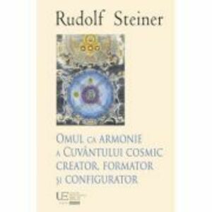 Omul ca armonie a Cuvantului cosmic creator - Rudolf Steiner imagine