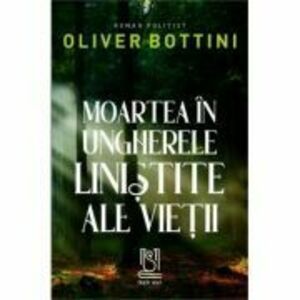 Moartea in ungherele linistite ale vietii - Oliver Bottini imagine