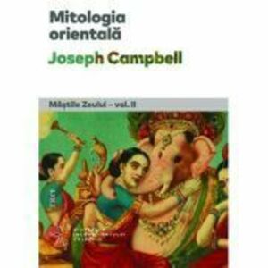 Mitologia orientala. Mastile Zeului, volumul 2 - Joseph Campbell imagine