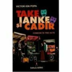 Take, Ianke si Cadir. Comedie in trei acte - Victor Ion Popa imagine