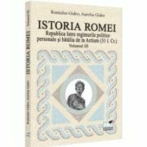 Istoria Romei. Republica intre regimurile politice personale si batalia de la Actium (31 i. Cr.). Volumul 3 - Romulus Gidro, Aurelia Gidro imagine