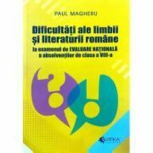 Dificultati ale limbii si literaturii romane Evaluare Nationala clasa 8 - Paul Magheru imagine