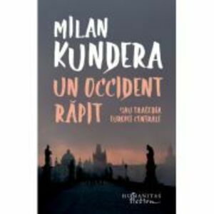 Un Occident rapit sau Tragedia Europei Centrale - Milan Kundera imagine
