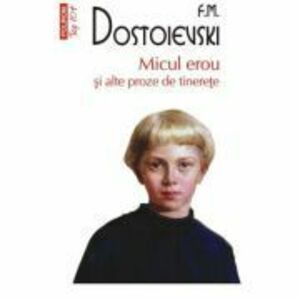 Micul erou si alte proze de tinerete (editie de buzunar) - F. M. Dostoievski imagine