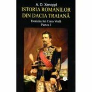 Istoria romanilor din Dacia Traiana vol. 7, Domnia lui Cuza Voda partea I - A. D. Xenopol imagine