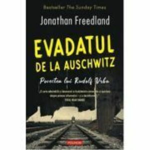 Evadatul de la Auschwitz. Povestea lui Rudolf Vrba - Jonathan Freedland imagine