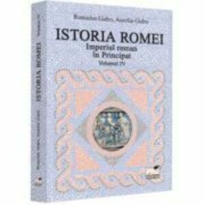 Istoria Romei. Imperiul roman in Principat. Volumul 4 - Romulus Gidro, Aurelia Gidro imagine