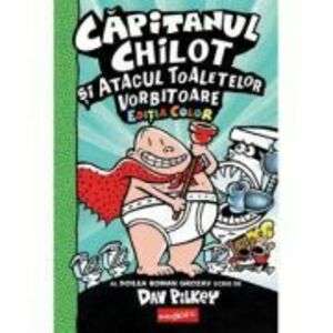Capitanul Chilot si Atacul Toaletelor Vorbitoare 2. Color - Dav Pilkey imagine