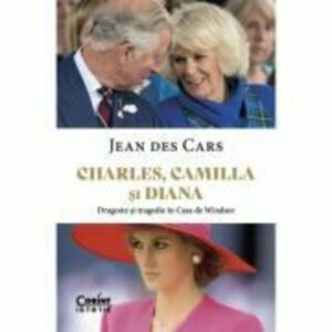 Charles, Camilla si Diana. Dragoste si tragedie in Casa de Windsor - Jean Des Cars imagine