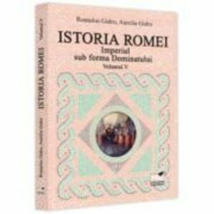 Istoria Romei. Imperiul sub forma Dominatului. Volumul 5 - Romulus Gidro, Aurelia Gidro imagine