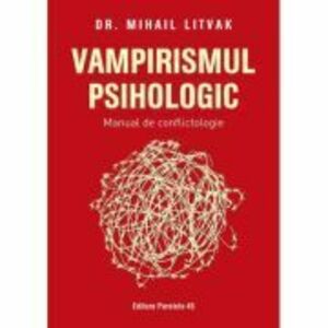 Vampirismul psihologic. Manual de conflictologie - Mihail Litvak imagine