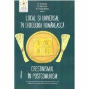 Local si universal in ortodoxia romaneasca. Crestinismul in postcomunism - Radu Preda imagine