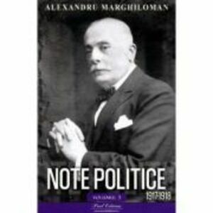 Note politice vol. 3. 1917-1918 - Alexandru Marghiloman imagine