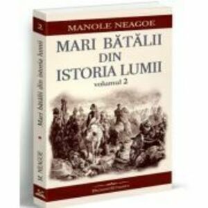 Mari batalii din istoria lumii, volumul 2 - Manole Neagoe imagine