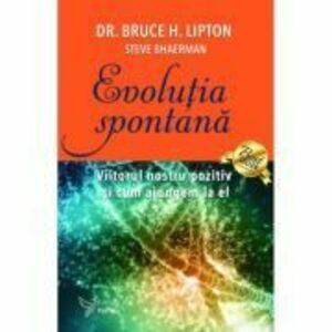 Evolutia spontana - Dr. Bruce H. Lipton, Steve Bhaerman imagine