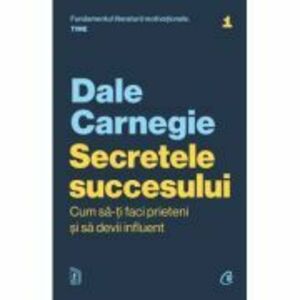 Secretele succesului. Cum sa-ti faci prieteni si sa devii influent - Dale Carnegie imagine