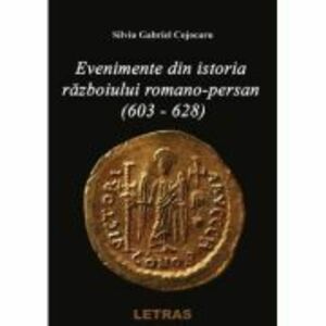 Evenimente din istoria razboiului Romano-Persan (603-628) - Silviu Gabriel imagine