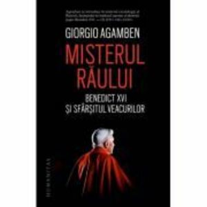 Misterul raului. Benedict XVI si sfarsitul veacurilor - Giorgio Agamben imagine