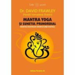 Mantra yoga si sunetul primordial. Secretele mantrelor-samanta (bija mantra) - David Frawley imagine