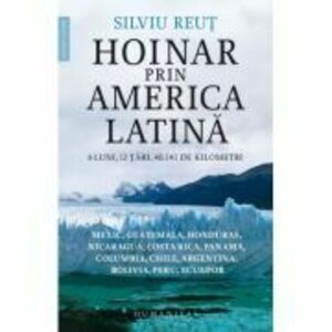 Hoinar prin America Latina. 6 luni, 12 tari, 40. 141 de kilometri - Silviu Reut imagine