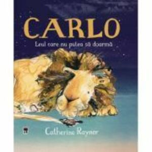 Carlo, leul care nu putea sa doarma - Catherine Rayner imagine