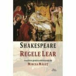 Regele Lear. Rescriere pentru adolescenti - William Shakespeare, Mircea Malut imagine