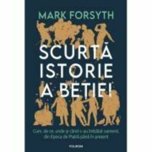 Scurta istorie a betiei - Mark Forsyth imagine